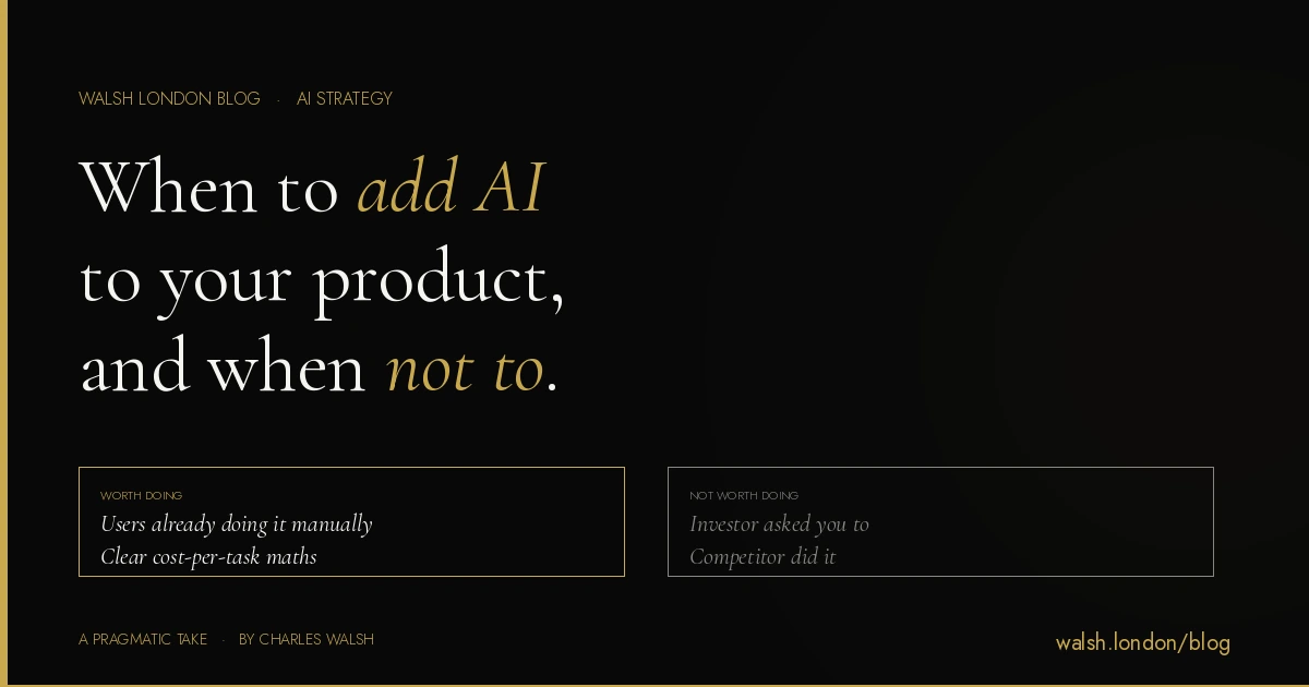 When to add AI to your product, and when not to. Worth doing: users already doing it manually, clear cost-per-task maths. Not worth doing: investor asked you to, competitor did it.